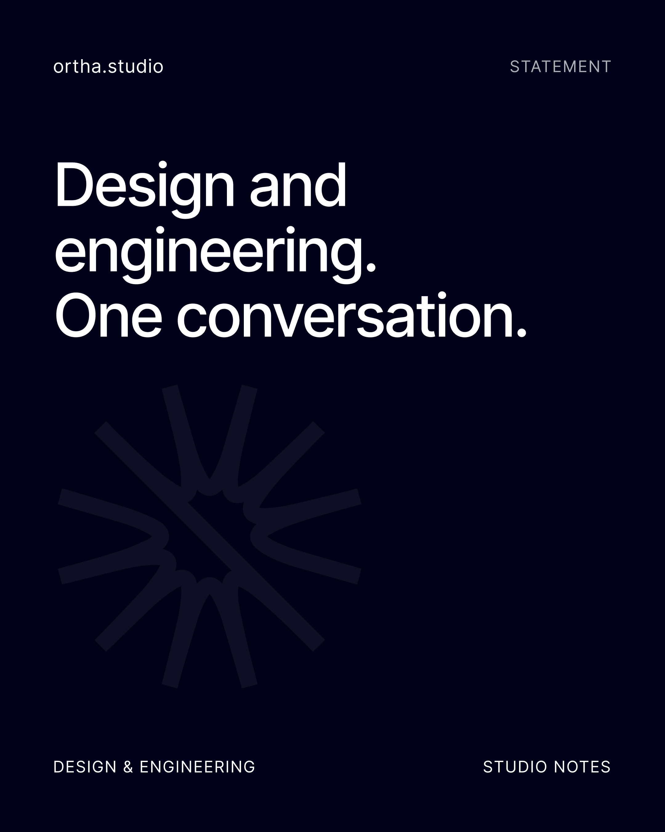 Ortha dark statement poster: Design and engineering. One conversation. White typography on an Ink background with a subtle burst mark.